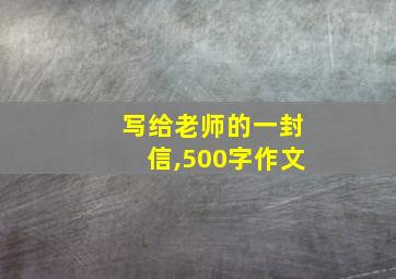 写给老师的一封信,500字作文