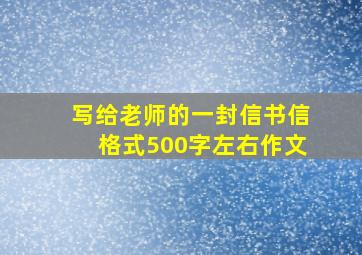 写给老师的一封信书信格式500字左右作文