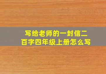 写给老师的一封信二百字四年级上册怎么写