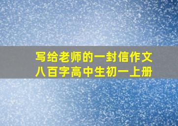 写给老师的一封信作文八百字高中生初一上册