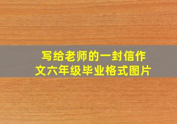 写给老师的一封信作文六年级毕业格式图片