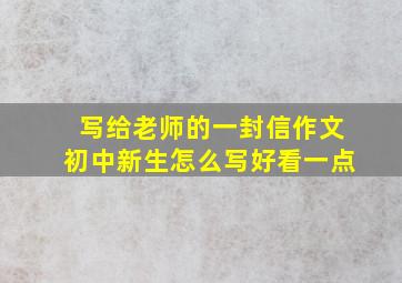 写给老师的一封信作文初中新生怎么写好看一点