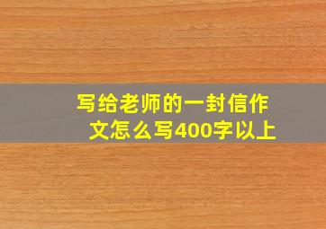 写给老师的一封信作文怎么写400字以上