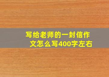 写给老师的一封信作文怎么写400字左右