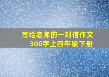 写给老师的一封信作文300字上四年级下册