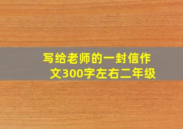 写给老师的一封信作文300字左右二年级