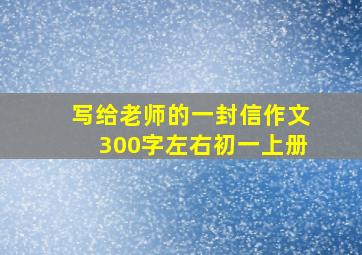 写给老师的一封信作文300字左右初一上册