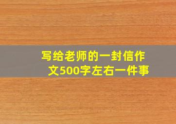 写给老师的一封信作文500字左右一件事