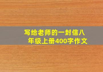 写给老师的一封信八年级上册400字作文