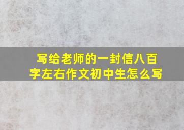 写给老师的一封信八百字左右作文初中生怎么写