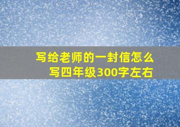 写给老师的一封信怎么写四年级300字左右