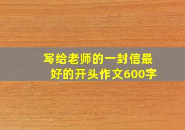 写给老师的一封信最好的开头作文600字