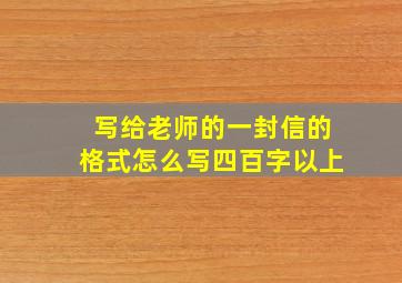 写给老师的一封信的格式怎么写四百字以上