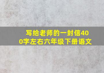 写给老师的一封信400字左右六年级下册语文