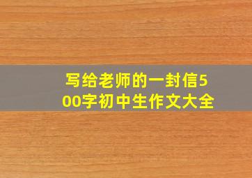 写给老师的一封信500字初中生作文大全