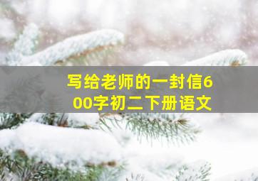 写给老师的一封信600字初二下册语文