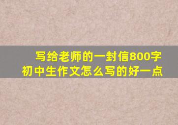 写给老师的一封信800字初中生作文怎么写的好一点