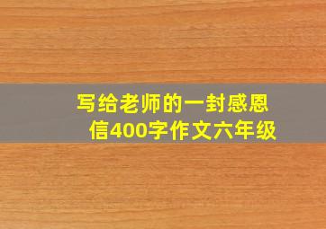 写给老师的一封感恩信400字作文六年级