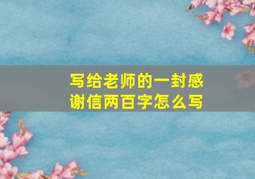 写给老师的一封感谢信两百字怎么写