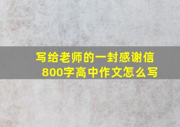 写给老师的一封感谢信800字高中作文怎么写