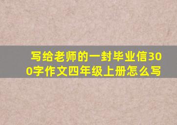 写给老师的一封毕业信300字作文四年级上册怎么写