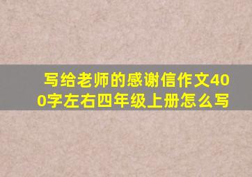 写给老师的感谢信作文400字左右四年级上册怎么写