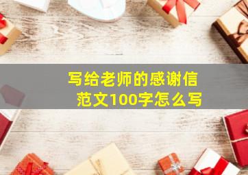 写给老师的感谢信范文100字怎么写