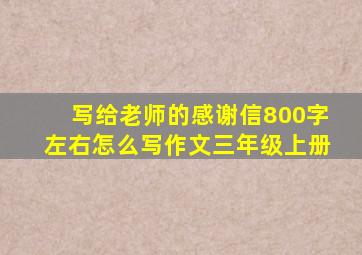 写给老师的感谢信800字左右怎么写作文三年级上册