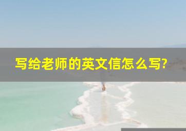 写给老师的英文信怎么写?