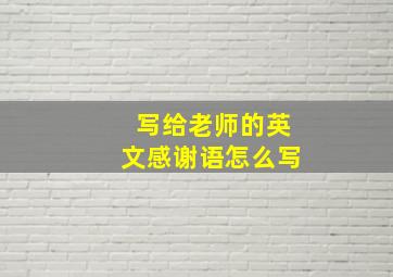 写给老师的英文感谢语怎么写