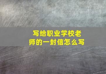 写给职业学校老师的一封信怎么写