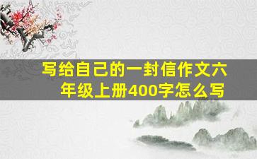 写给自己的一封信作文六年级上册400字怎么写