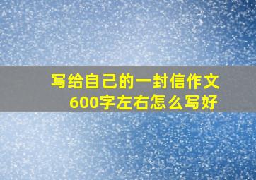 写给自己的一封信作文600字左右怎么写好