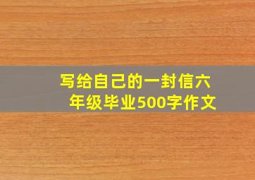 写给自己的一封信六年级毕业500字作文