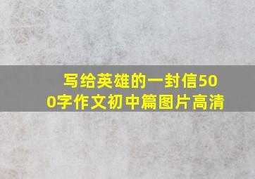 写给英雄的一封信500字作文初中篇图片高清