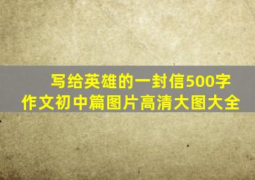 写给英雄的一封信500字作文初中篇图片高清大图大全