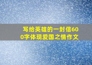 写给英雄的一封信600字体现爱国之情作文