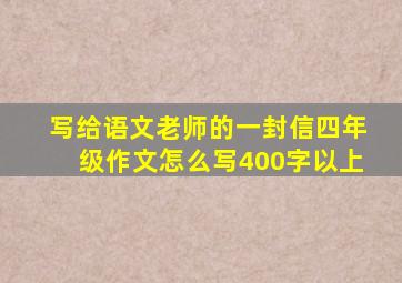 写给语文老师的一封信四年级作文怎么写400字以上