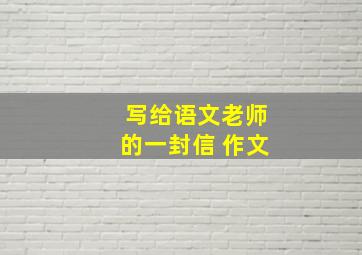 写给语文老师的一封信 作文