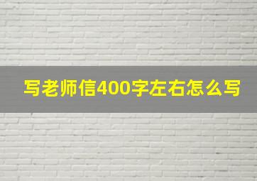 写老师信400字左右怎么写