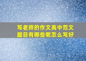 写老师的作文高中范文题目有哪些呢怎么写好