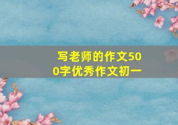 写老师的作文500字优秀作文初一