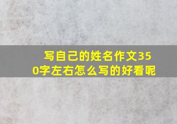 写自己的姓名作文350字左右怎么写的好看呢