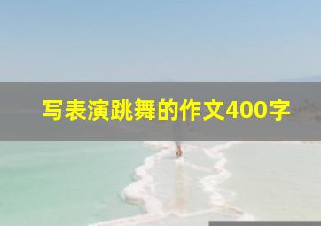 写表演跳舞的作文400字