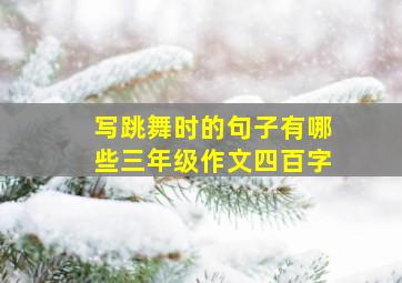 写跳舞时的句子有哪些三年级作文四百字