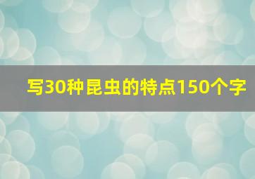 写30种昆虫的特点150个字