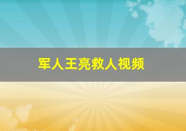 军人王亮救人视频