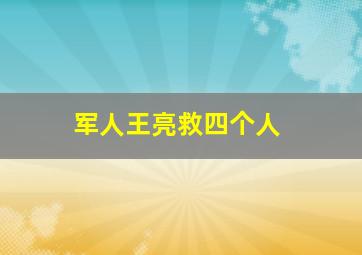 军人王亮救四个人