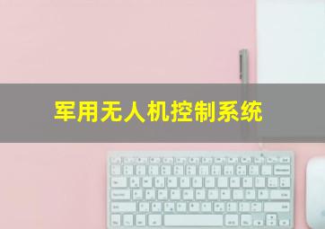 军用无人机控制系统