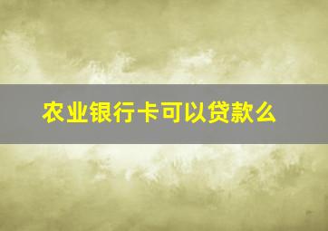 农业银行卡可以贷款么